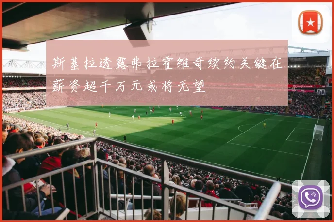 斯基拉透露弗拉霍维奇续约关键在薪资超千万元或将无望
