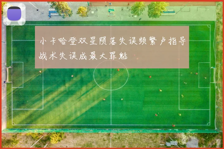 小卡哈登双星陨落失误频繁卢指导战术失误成最大罪魁
